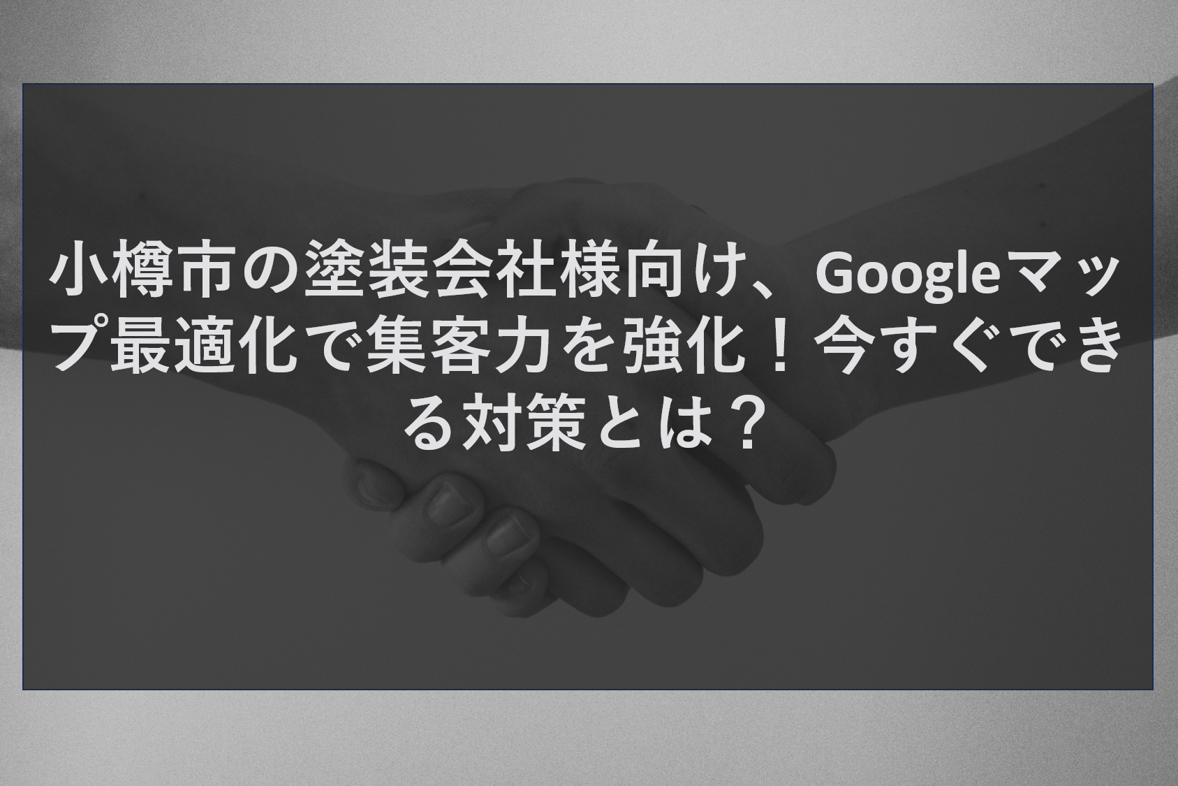 小樽市の塗装会社様向け、Googleマップ最適化で集客力を強化！今すぐできる対策とは？