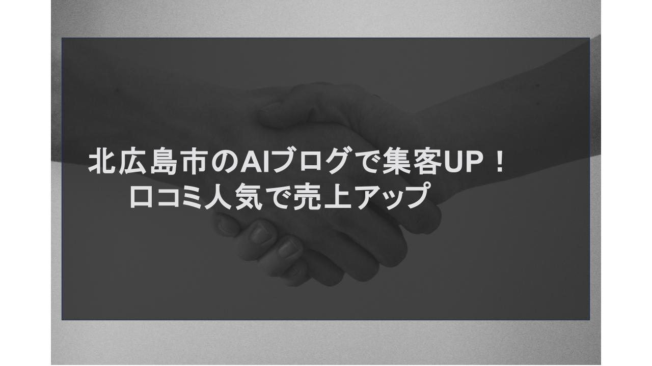 北広島市のAIブログで集客UP！口コミ人気で売上アップ