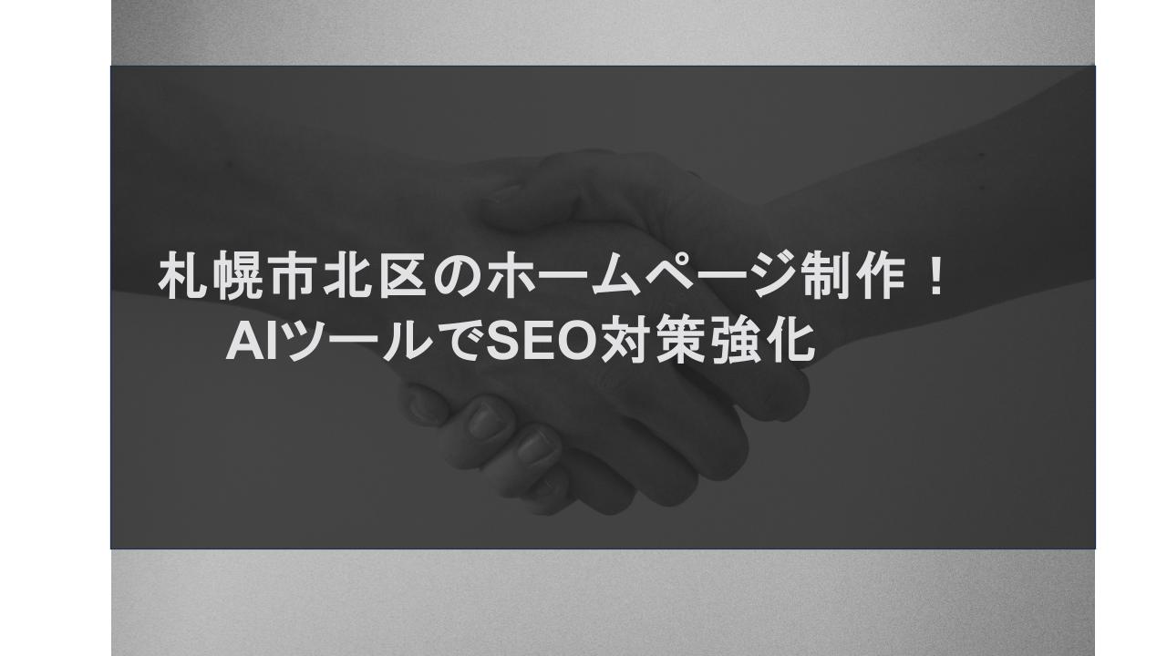 札幌市北区のホームページ制作！AIツールでSEO対策強化