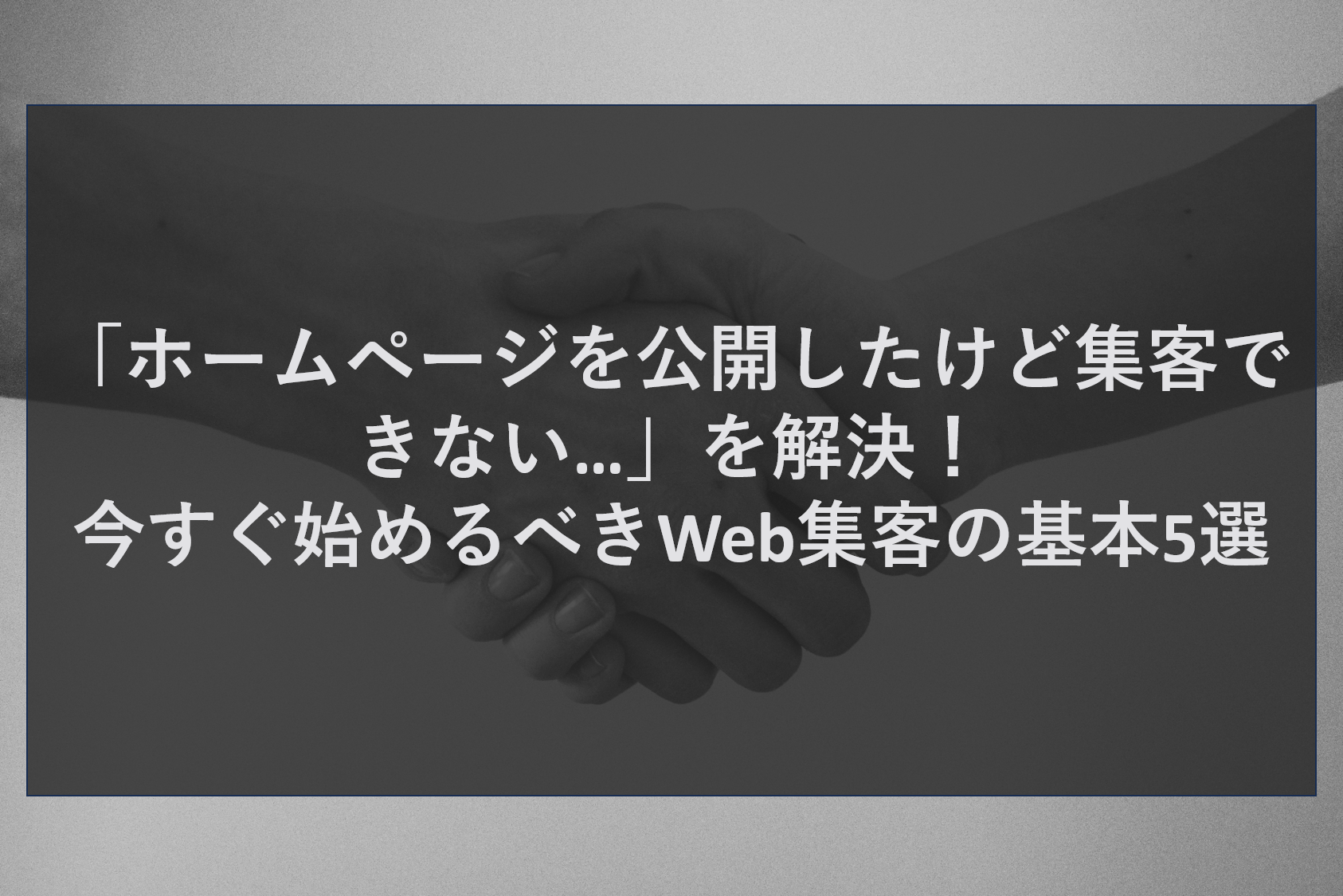 「ホームページを公開したけど集客できない…」を解決！今すぐ始めるべきWeb集客の基本5選