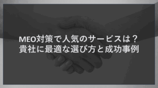 MEO対策で人気のサービスは？貴社に最適な選び方と成功事例
