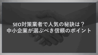 SEO対策業者で人気の秘訣は？中小企業が選ぶべき信頼のポイント