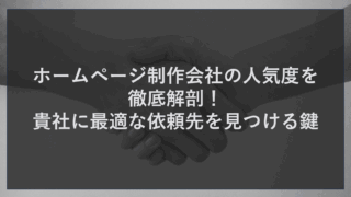 ホームページ制作会社の人気度を徹底解剖！貴社に最適な依頼先を見つける鍵