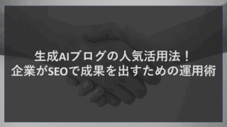 生成AIブログの人気活用法！企業がSEOで成果を出すための運用術