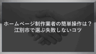 ホームページ制作業者の簡単操作は？江別市で選ぶ失敗しないコツ