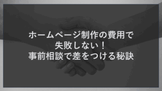 ホームページ制作の費用で失敗しない！事前相談で差をつける秘訣