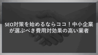 SEO対策を始めるならココ！中小企業が選ぶべき費用対効果の高い業者