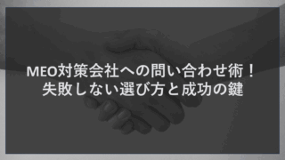 MEO対策会社への問い合わせ術！失敗しない選び方と成功の鍵