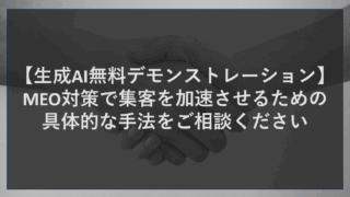 【生成AI無料デモンストレーション】MEO対策で集客を加速させるための具体的な手法をご相談ください