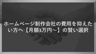 ホームページ制作会社の費用を抑えたい方へ【月額3万円～】の賢い選択