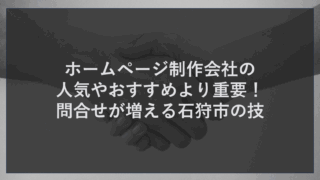 ホームページ制作会社の人気やおすすめより重要！問合せが増える石狩市の技