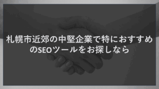 札幌市近郊の中堅企業で特におすすめのSEOツールをお探しなら