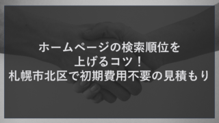 ホームページの検索順位を上げるコツ！札幌市北区で初期費用不要の見積もり