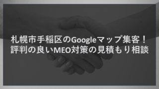 札幌市手稲区のGoogleマップ集客！評判の良いMEO対策の見積もり相談