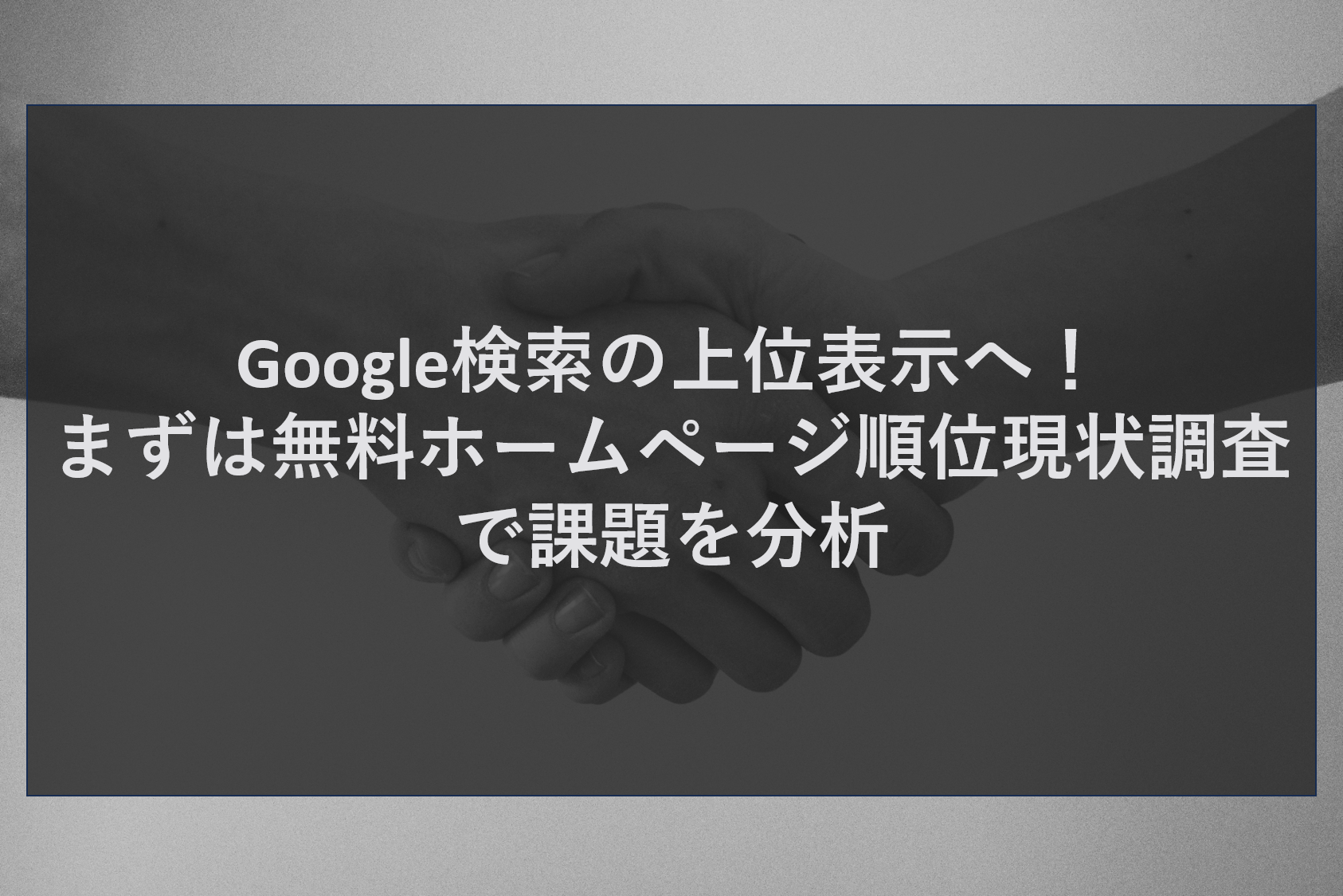 Google検索の上位表示へ！まずは無料ホームページ順位現状調査で課題を分析