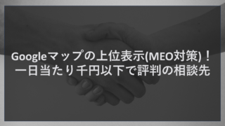 Googleマップの上位表示(MEO対策)！一日当たり千円以下で評判の相談先