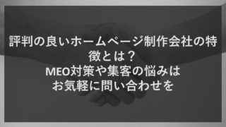 評判の良いホームページ制作会社の特徴とは？MEO対策や集客の悩みはお気軽に問い合わせを