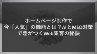 ホームページ制作で今「人気」の機能とは？AIとMEO対策で差がつくWeb集客の秘訣