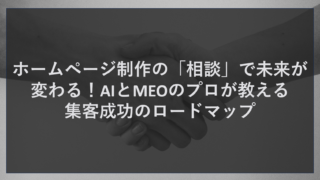ホームページ制作の「相談」で未来が変わる！AIとMEOのプロが教える集客成功のロードマップ