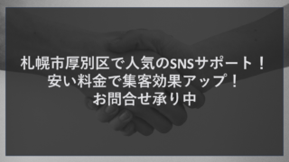 札幌市厚別区で人気のSNSサポート！安い料金で集客効果アップ！お問合せ承り中