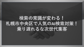 検索の常識が変わる！札幌市中央区で人気のAI検索対策！乗り遅れるな次世代集客