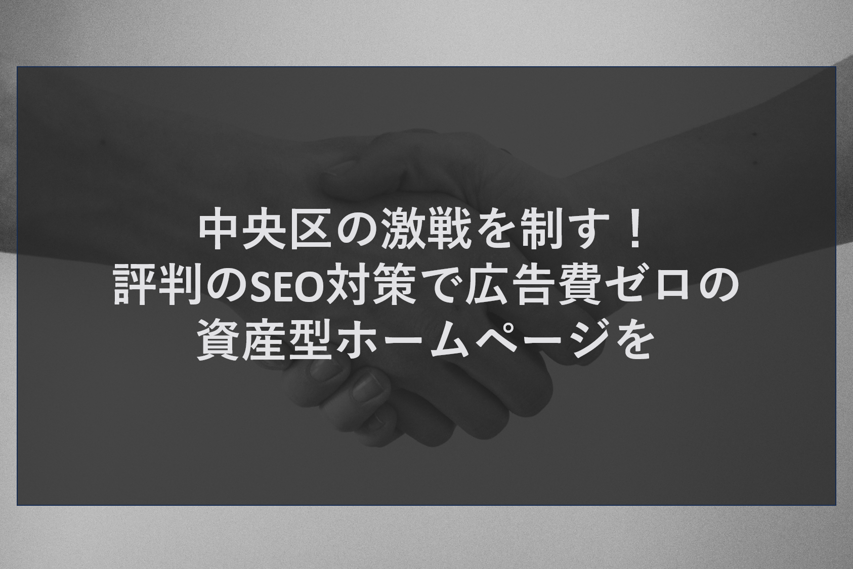 中央区の激戦を制す！評判のSEO対策で広告費ゼロの資産型ホームページを