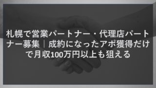 札幌で営業パートナー・代理店パートナー募集｜制約になったアポ獲得だけで月収100万円以上も狙える
