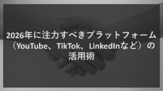 2026年に注力すべきプラットフォーム（YouTube、TikTok、LinkedInなど）の活用術