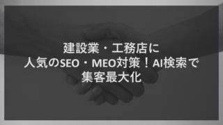 建設業・工務店に人気のSEO・MEO対策！AI検索で集客最大化