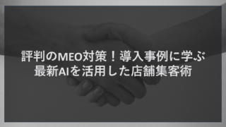 評判のMEO対策！導入事例に学ぶ最新AIを活用した店舗集客術