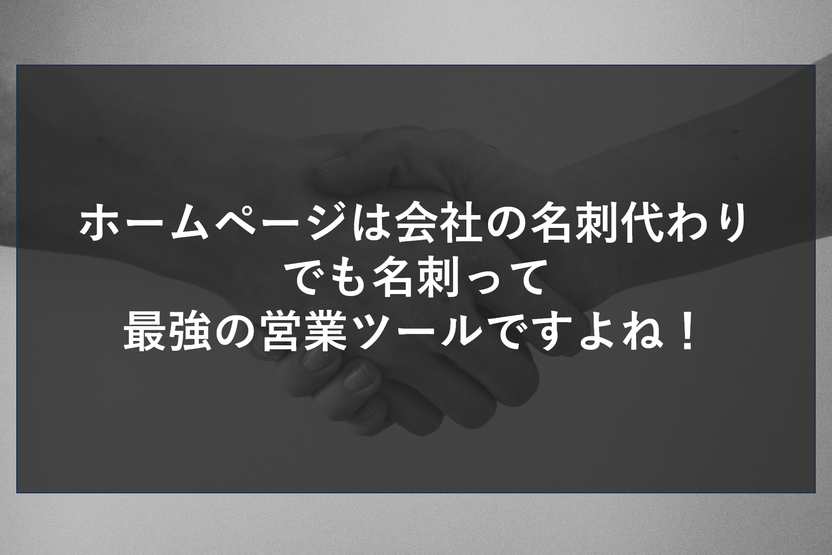 ホームページは会社の名刺代わり　でも名刺って最強の営業ツールですよね！